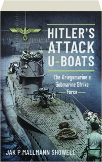 HITLER'S ATTACK U-BOATS: The Kriegsmarine's Submarine Strike Force