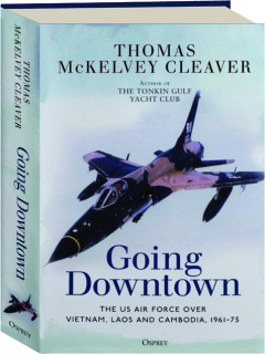GOING DOWNTOWN: The U.S. Air Force over Vietnam, Laos and Cambodia, 1961-75