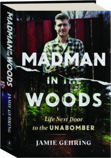 MADMAN IN THE WOODS: Life Next Door to the Unabomber