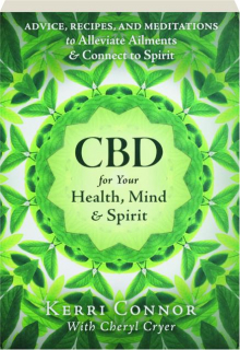 CBD FOR YOUR HEALTH, MIND & SPIRIT: Advice, Recipes, and Meditations to Alleviate Ailments & Connect to Spirit