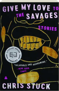 GIVE MY LOVE TO THE SAVAGES: Stories