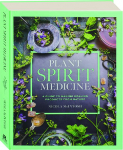 PLANT SPIRIT MEDICINE: A Guide to Making Healing Products from Nature