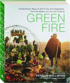 GREEN FIRE: Extraordinary Ways to Grill Fruits and Vegetables, from the Master of Live-Fire Cooking