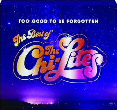 THE BEST OF THE CHI-LITES: Too Good to Be Forgotten