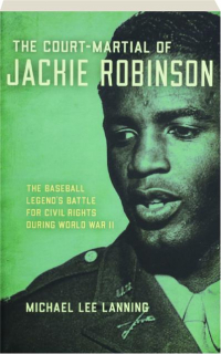 THE COURT-MARTIAL OF JACKIE ROBINSON: The Baseball Legend's Battle for Civil Rights During World War II