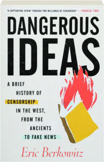 DANGEROUS IDEAS: A Brief History of Censorship in the West, from the Ancients to Fake News