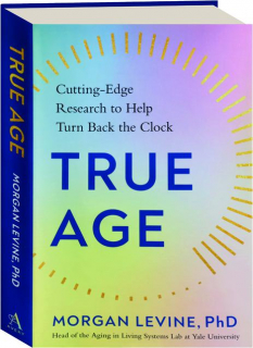 TRUE AGE: Cutting-Edge Research to Help Turn Back the Clock