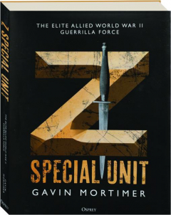 Z SPECIAL UNIT: The Elite Allied World War II Guerrilla Force