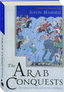 THE ARAB CONQUESTS: The Spread of Islam and the First Caliphates