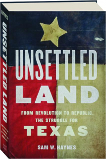 UNSETTLED LAND: From Revolution to Republic, the Struggle for Texas