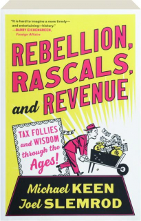 REBELLION, RASCALS, AND REVENUE: Tax Follies and Wisdom Through the Ages!