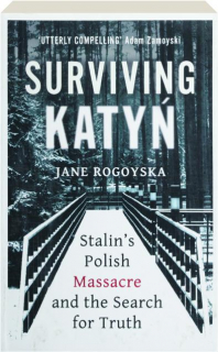 SURVIVING KATYN: Stalin's Polish Massacre and the Search for Truth