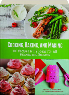 COOKING, BAKING, AND MAKING: 100 Recipes & DIY Ideas for All Seasons and Reasons