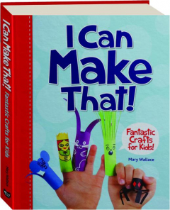 I CAN MAKE THAT! Fantastic Crafts for Kids!