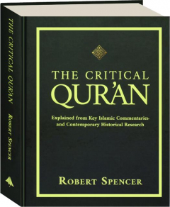 THE CRITICAL QUR'AN: Explained from Key Islamic Commentaries and Contemporary Historical Research