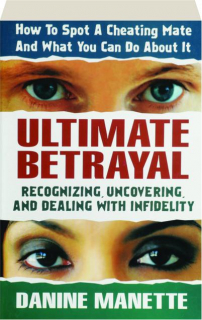 ULTIMATE BETRAYAL: Recognizing, Uncovering, and Dealing with Infidelity