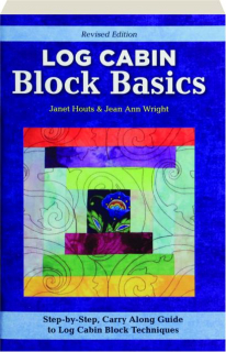LOG CABIN BLOCK BASICS, REVISED EDITION
