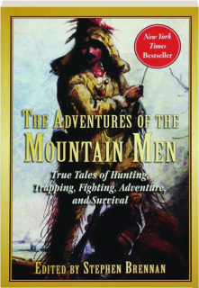 THE ADVENTURES OF THE MOUNTAIN MEN: True Tales of Hunting, Trapping, Fighting, Adventure, and Survival