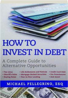 HOW TO INVEST IN DEBT: A Complete Guide to Alternative Opportunities