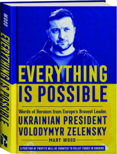 EVERYTHING IS POSSIBLE: Words of Heroism from Europe's Bravest Leader, Ukrainian President Volodymyr Zelensky