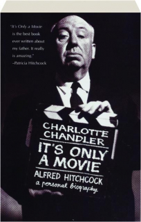 IT'S ONLY A MOVIE: Alfred Hitchcock--A Personal Biography