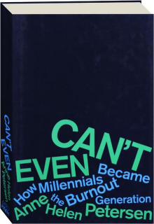 CAN'T EVEN: How Millennials Became the Burnout Generation
