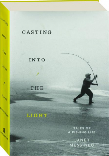 CASTING INTO THE LIGHT: Tales of a Fishing Life