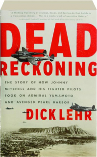 DEAD RECKONING: The Story of How Johnny Mitchell and His Fighter Pilots Took on Admiral Yamamoto and Avenged Pearl Harbor