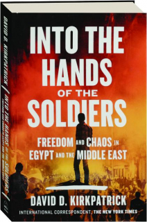 INTO THE HANDS OF SOLDIERS: Freedom and Chaos in Egypt and the Middle East