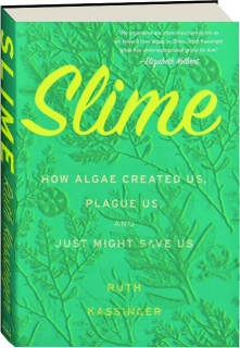 SLIME: How Algae Created Us, Plague Us, and Just Might Save Us
