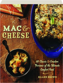 MAC & CHEESE: 80 Classic & Creative Versions of the Ultimate Comfort Food