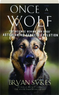 ONCE A WOLF: The Science Behind Our Dogs' Astonishing Genetic Evolution