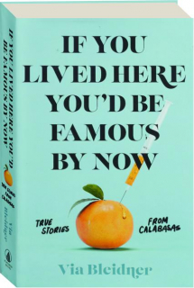 IF YOU LIVED HERE YOU'D BE FAMOUS BY NOW: True Stories from Calabasas