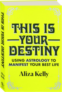 THIS IS YOUR DESTINY: Using Astrology to Manifest Your Best Life