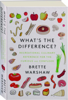 WHAT'S THE DIFFERENCE? Recreational Culinary Reference for the Curious and Confused