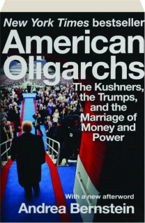 AMERICAN OLIGARCHS: The Kushners, the Trumps, and the Marriage of Money and Power
