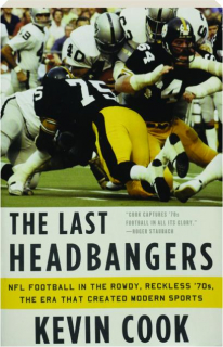 THE LAST HEADBANGERS: NFL Football in the Rowdy, Reckless '70s, the Era That Created Modern Sports