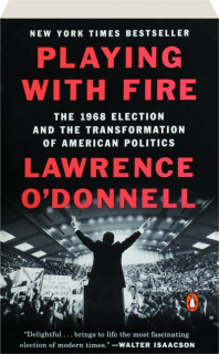 PLAYING WITH FIRE: The 1968 Election and the Transformation of American Politics