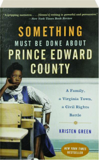SOMETHING MUST BE DONE ABOUT PRINCE EDWARD COUNTY: A Family, a Virginia Town, a Civil Rights Battle