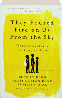THEY POURED FIRE ON US FROM THE SKY: The True Story of Three Lost Boys from Sudan