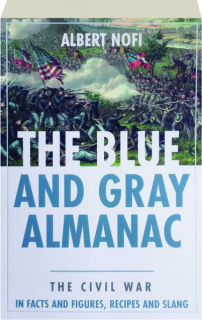 THE BLUE AND GRAY ALMANAC: The Civil War in Facts and Figures, Recipes and Slang