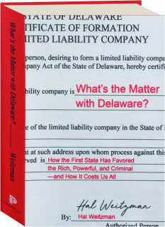 WHAT'S THE MATTER WITH DELAWARE? How the First State Has Favored the Rich, Powerful, and Criminal--and How It Costs Us All