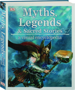 MYTHS, LEGENDS & SACRED STORIES: A Visual Encyclopedia