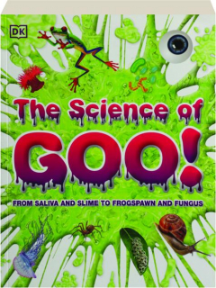 THE SCIENCE OF GOO! From Saliva and Slime to Frogspawn and Fungus