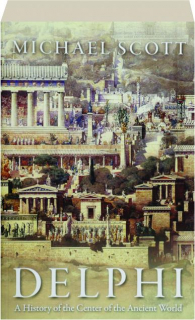 DELPHI: A History of the Center of the Ancient World