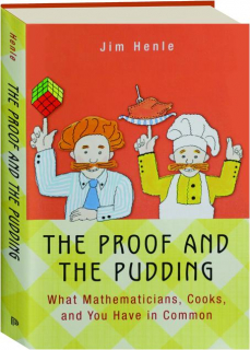 THE PROOF AND THE PUDDING: What Mathematicians, Cooks, and You Have in Common