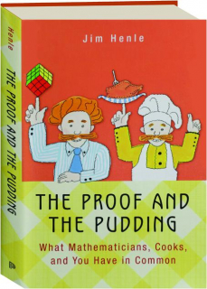 THE PROOF AND THE PUDDING: What Mathematicians, Cooks, and You Have in Common