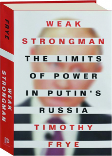 WEAK STRONGMAN: The Limits of Power in Putin's Russia