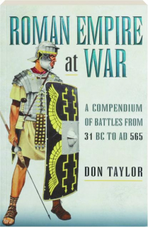 ROMAN EMPIRE AT WAR: A Compendium of Battles from 31 BC to AD 565