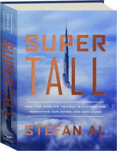 SUPERTALL: How the World's Tallest Buildings Are Reshaping Our Cities and Our Lives